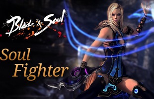 Soul Fighter: Hệ phái bá đạo nhất trong PvP của Blade & Soul?