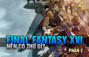 10 kỳ vọng game thủ đặt vào Final Fantasy XVI (Phần 2)