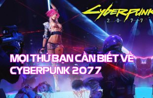 Cyberpunk 2077: Mọi thông tin về tựa game hot nhất 2020 (Phần cuối)