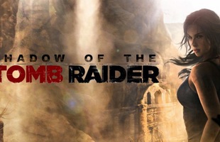 10 phút gameplay của Shadow of The Tomb Raider, Lara Croft vẫn xinh đẹp và cuốn hút như ngày nào